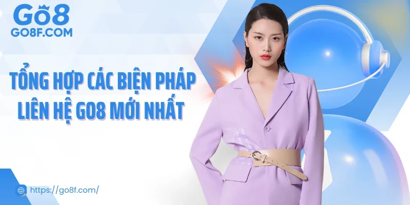Tổng hợp các biện pháp liên hệ Go8 mới nhất